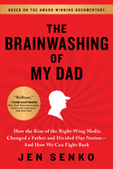 The Brainwashing of My Dad: How the Rise of the Right-Wing Media Changed a Father and Divided Our Nation, and How We Can Fight Back