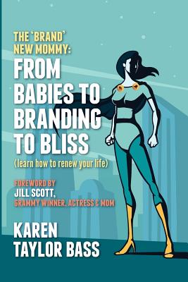 The Brand New Mommy: From Babies To Branding To Bliss: Learn how to renew your life - Taylor Bass, Karen