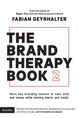 The Brand Therapy Book 2: More key branding lessons to save time and money while winning hearts and minds. - Geyrhalter, Fabian