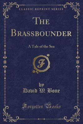 The Brassbounder: A Tale of the Sea (Classic Reprint) - Bone, David W