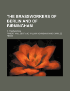 The Brassworkers of Berlin and of Birmingham; A Comparison