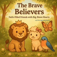 The Brave Believers: Faith-Filled Friends with Big, Brave Hearts