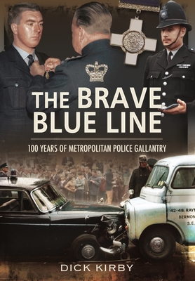 The Brave Blue Line: 100 Years of Metropolitan Police Gallantry - Dick, Kirby,