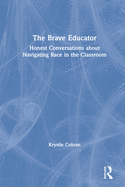 The Brave Educator: Honest Conversations about Navigating Race in the Classroom