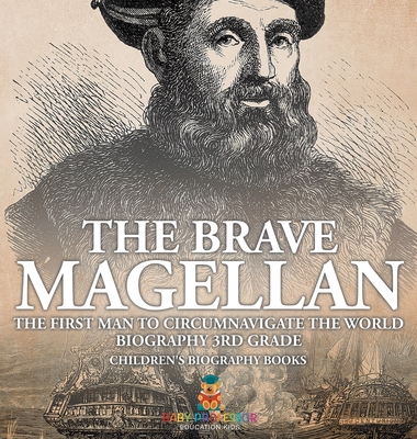 The Brave Magellan: The First Man to Circumnavigate the World - Biography 3rd Grade Children's Biography Books - Baby Professor