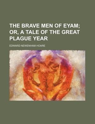 The Brave Men of Eyam; Or, a Tale of the Great Plague Year - Hoare, Edward Newenham