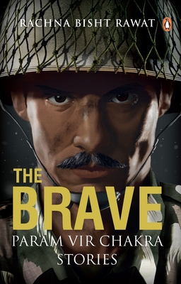 The Brave: Param Vir Chakra Stories - Rawat, Rachna Bisht