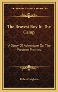 The Bravest Boy in the Camp: A Story of Adventure on the Western Prairies