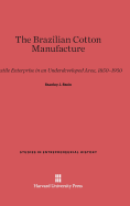 The Brazilian Cotton Manufacture: Textile Enterprise in an Underdeveloped Area, 1850-1950