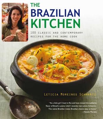 The Brazillian Kitchen: 100 Classic and Creative Recipes for the Home Cook - Schwartz, Leticia Moreinos