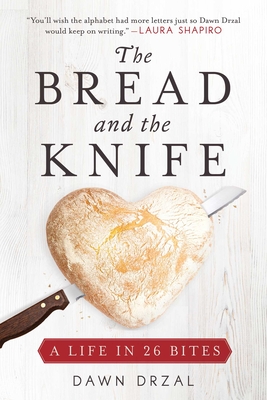 The Bread and the Knife: A Life in 26 Bites - Drzal, Dawn