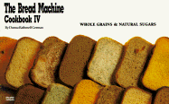 The Bread Machine Cookbook: Whole Grains and Natural Sugars