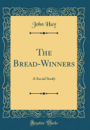 The Bread-Winners: A Social Study (Classic Reprint)