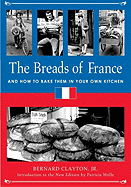 The Breads of France: And How to Bake Them in Your Own Kitchen - Clayton, Bernard, Jr., and Wells, Patricia (Introduction by)