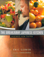 The Breakaway Japanese Kitchen: Inspired New Tastes - Gower, Eric, and Watanabe, Fumihiko (Photographer)