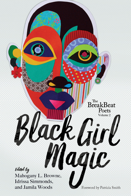 The Breakbeat Poets Vol. 2: Black Girl Magic - Woods, Jamila (Editor), and Browne, Mahogany L (Editor), and Simmonds, Idrissa (Editor)