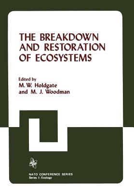 The Breakdown and Restoration of Ecosystems: Proceedings of the Conference on the Rehabilitation of Severely Damaged Land and Freshwater Ecosystems - Holdgate, M W (Editor), and Woodman, M J (Editor)