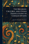 The Breaking Crucible, and Other Translations of German Hymns