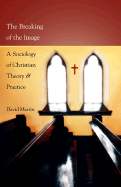 The Breaking of the Image: A Sociology of Christian Theory and Practice