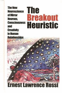 The Breakout Heuristic: The New Neuroscience of Mirror Neurons, Consciousness and Creativity in Human Relationships - Rossi, Ernest Lawrence