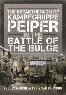 The Breakthrough of Kampfgruppe Peiper in the Battle of the Bulge - Dujardin, Christian, and Wenkin, Hugues