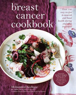 The Breast Cancer Cookbook: Over 100 Easy Recipes to Nourish and Boost Health During and After Treatment - Keshtgar, Mohammed, and Jonzen, Emily, and Thompson, Alastair M (Foreword by)