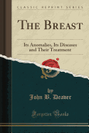The Breast: Its Anomalies, Its Diseases and Their Treatment (Classic Reprint)