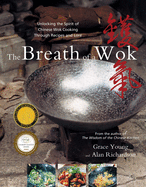 The Breath of a Wok: Unlocking the Spirit of Chinese Wok Cooking Through Recipes and Lore