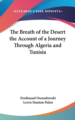 The Breath of the Desert the Account of a Journey Through Algeria and Tunisia - Ossendowski, Ferdinand, and Palen, Lewis Stanton (Translated by)