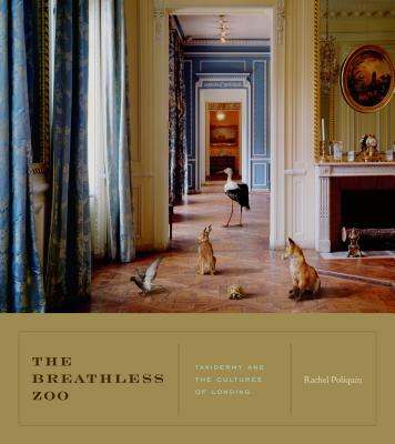 The Breathless Zoo: Taxidermy and the Cultures of Longing - Poliquin, Rachel