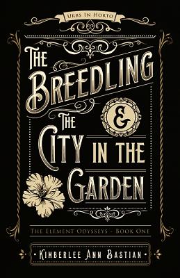 The Breedling and the City in the Garden - Bastian, Kimberlee Ann