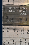 The Brethren's Tune and Hymn Book: Being a Compilation of Sacred Music Adapted to All the Psalms and Hymns and Spiritual Songs in the Brethren's Hymns Book; Carefully Revised, Rearranged and Otherwise Improved