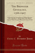 The Brewster Genealogy, 1566-1907, Vol. 2: A Record of the Descendants of William Brewster of the Mayflower, Ruling Elder of the Pilgrim Church, Which Founded Plymouth Colony in 1620 (Classic Reprint)