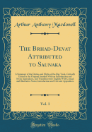 The Brhad-Devat  Attributed to Saunaka, Vol. 1: A Summary of the Deities and Myths of the Rig-Veda, Critically Edited in the Original Sanskrit with an Introduction and Seven Appendices, and Translated Into English with Critical and Illustrative Notes; In