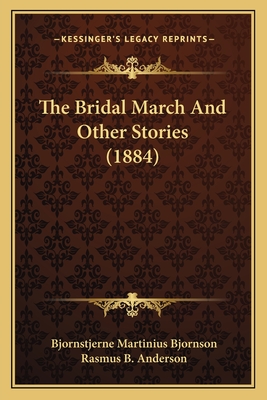 The Bridal March and Other Stories (1884) - Bjornson, Bjornstjerne Martinius, and Anderson, Rasmus B (Translated by)