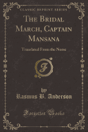 The Bridal March, Captain Mansana: Translated from the Norse (Classic Reprint)