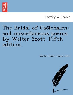 The Bridal of Cao Lchairn; And Miscellaneous Poems. by Walter Scott. Fifth Edition. - Scott, Walter, Sir, and Allen, John