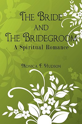 The Bride and The Bridegroom: A Spiritual Romance - Hudson, Monica F