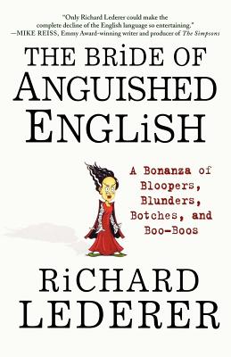 The Bride of Anguished English: A Bonanza of Bloopers, Blunders, Botches, and Boo-Boos - Lederer, Richard, Ph.D.