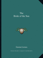 The Bride of the Sun - LeRoux, Gaston