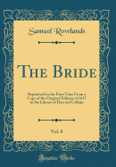 The Bride, Vol. 8: Reprinted for the First Time from a Copy of the Original Edition of 1617 in the Library of Harvard College (Classic Reprint)