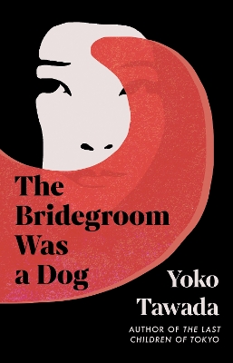 The Bridegroom Was a Dog - Tawada, Yoko