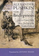 The Bridegroom with Count Nulin and The Tale of the Golden Cockerel - Pushkin, A S, and Wood, Antony (Translated by)