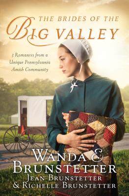 The Brides of the Big Valley: 3 Romances from a Unique Pennsylvania Amish Community - Brunstetter, Wanda E, and Brunstetter, Jean, and Brunstetter, Richelle