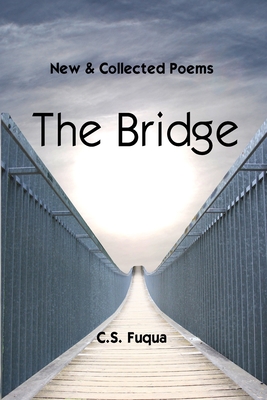 The Bridge: New and Collected Poems - Fuqua, C S
