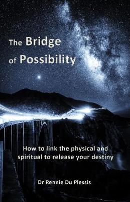The Bridge of Possibility: How to link the physical and spiritual to release your destiny - Du Plessis, Rennie