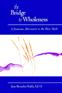 The Bridge to Wholeness: A Feminine Alternative to the Hero Myth
