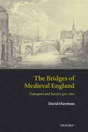 The Bridges of Medieval England: Transport and Society 400-1800