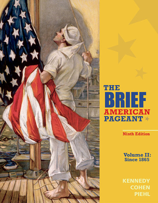 The Brief American Pageant: A History of the Republic, Volume II: Since 1865 - Cohen, Lizabeth, and Piehl, Mel, and Kennedy, David