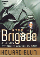The Brigade: Epic Story of Vengeance, Salvation, and World War II - Blum, Howard, and Hardscrabble Entertainment, Inc